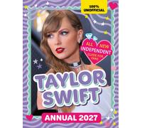100% Unofficial Taylor Swift Annual 2027 : Independent Guide for Fans