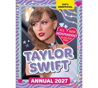 100% Unofficial Taylor Swift Annual 2027: The Number 1 Bestseller Essential 2027 Guide for Fans! Packed with activities, facts, stats and more for Taylor fans!