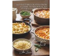 100 Vegetable Gratins from Classic to Regional to International Recipes