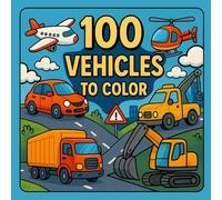 100 Vehicles to Color: Cars, Trucks, Planes, Boats and More - Fun and Easy Coloring Book for Kids Ages 4-8 (100 Wonders to Color)