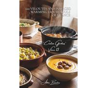 100 Veloutés and Potages: Warming Liquid Souls of France: Red kuri squash, leeks, chestnuts... soups that tell the story of our seasons (Vegetables & ... - Sub-series: "Creative Gardens" (7 books))