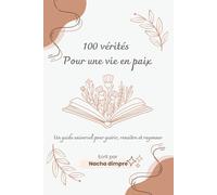 100 vérités pour une vie en paix: Un guide universel pour guérir, renaître et rayonner