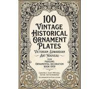 100 Vintage Historical Victorian Edwardian Art Nouveau Ornament Plates from Parsons Ornamental Decoration Book 1909 (International Heritage Art ... Designs & Traditional Artistic Patterns)