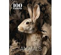 100 VISIONS: ANIMALS: A Visual Exploration of Animals Through Art
