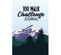 100 Walk Challenge Journal: 100 Walk Challenge Notebook, Fitness Diary and Log Book for your Day-to-Day Walks