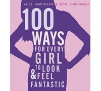 [(100 Ways for Every Girl to Look and Feel Fantastic)] [Author: Alice Hart-Davis] published on (September, 2012)