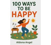 100 Ways to Be Happy: Playful daily practices, gratitude prompts & tiny adventures to boost joy, ease stress, and fall back in love with life