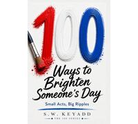 100 Ways to Brighten Someone's Day: Small Acts, Big Ripples (The 100 Series)