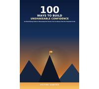 100 WAYS TO BUILD UNSHAKEABLE CONFIDENCE: An Electrifying Guide to Becoming the Person You've Always Had the Potential to Be (The 100 Series)