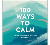 100 Ways to Calm: Simple Activities to Help You Find Peace
