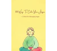 100 Ways To Calm Your Anger: A Book For Anyone Who Struggles With Anger (The 100 Ways Series)