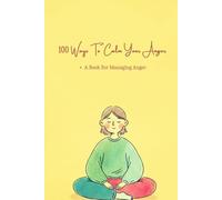 100 Ways To Calm Your Anger: A Book For Anyone Who Struggles With Anger (The 100 Ways Series)