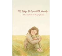 100 Ways To Cope With Anxiety: Practical Ways To Manage Overthinking, And Emotional Overload In Everyday Life (The 100 Ways Series)