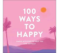 100 Ways to Happy Simple Activities to Help You Live Joyfully