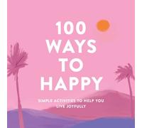 100 Ways to Happy : Simple Activities to Help You Live Joyfully