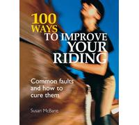 100 Ways to Improve Your Riding : Common Faults and How to Cure Them
