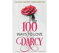 100 Ways to Love Mr. Darcy: A Pride and Prejudice Variation