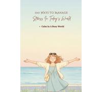100 Ways To Manage Stress In Today’s World: Practical Ways To Reduce Pressure And Avoid Burnout (The 100 Ways Series)