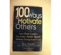 100 Ways to Motivate Others: How Great Leaders Can Produce Insane Results without Driving People Crazy