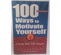 100 Ways to Motivate Yourself: Change Your Life Forever