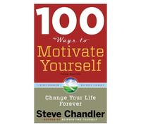 100 Ways To Motivate Yourself: Change Your Life Forever