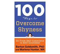 100 Ways To Overcome Shyness: Go From Self-Conscious to Self-Confident