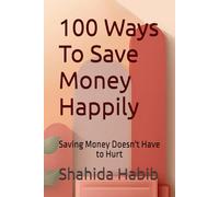 100 Ways To Save Money Happily: Saving Money Doesn't Have to Hurt (Happy People - Happy Society)