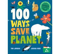 100 Ways to Save the Planet: Everything You Need to Know to Become a Green Super Hero!