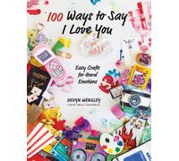 100 Ways to Say I Love (or Hate) You : Easy Crafts for Hard Emotions