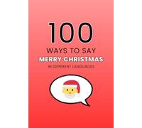 100 Ways to Say Merry Christmas in Different Languages: The Perfect Christmas Gift Book for Everyone Around the World