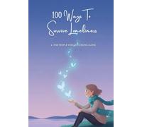 100 Ways To Survive Loneliness: Practical Ways To Live, Cope, And Stay Mentally Strong While Being Alone (The 100 Ways Series)