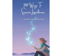 100 Ways To Survive Loneliness: Practical Ways To Live, Cope, And Stay Mentally Strong While Being Alone (The 100 Ways Series)