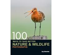 100 Ways to Take Better Nature & Wildlife Photographs