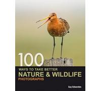 100 Ways to Take Better Nature & Wildlife Photographs