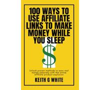 100 Ways to Use Affiliate Links to Make Money While You Sleep