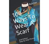 100 Ways To Wear A Scarf: 2nd Edition with Step by Step Photos