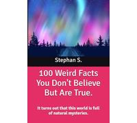 100 Weird Facts You Don't Believe But Are True.: It turns out that this world is full of natural mysteries.