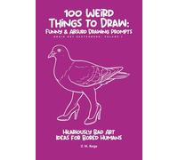 100 Weird Things to Draw: Funny & Absurd Drawing Prompts: Hilariously Bad Art Ideas for Bored Humans (Sketchbook Challenge) Vol. 1 (Brain Rot Sketchbook)
