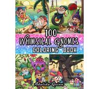 100 Whimsical Gnomes Coloring Book: Beach Life, Country Life, Secret Garden & Enchanted Forest: Garden Gnomes & Scandinavian Christmas Gnomes (Gnome Coloring Book)