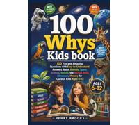 100 Whys Kids Book: 100 Fun and Amazing Questions with Easy-to-Understand Answers About Animals, Space, Science, Nature, the Human Body, Dinosaurs, History for Curious Kids Ages 6-12