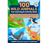 100 Wild Animals: Wildlife Journey Across 7 Continents - Fun Learning & Activity Book with Geography & Animal Facts, Coloring, Crosswords & Word Searches
