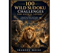 100 Wild Sudoku Challenges for Animal Lovers: Unleash Your Mind with Puzzles Inspired by the Animal Kingdom