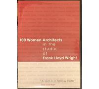100 Women Architects in the Studio of Frank Lloyd Wright A Girl is a Fellow Here by Marion Mahony; Isabel Roberts; Jane Duncombe; Lois Davidson Gottlieb; Eleanore Petersen; and Read Weber