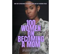 100 Women on Becoming a Mom: How They Experienced Pregnancy, Birth and the Newborn Phase (The Pregnancy Mindset Series)