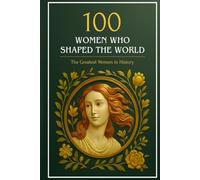 100 Women Who Shaped the World: The Greatest Women in History (Compact Knowledge: History and Literature)