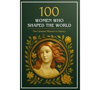 100 Women Who Shaped the World: The Greatest Women in History (Compact Knowledge: History and Literature)