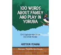 100 Words about Family and Play in Yoruba: Ọ̀rọ̀ Ọgọ́rùún nípa Ẹbí ati Eré ní Èdè Yorùbá