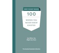 100 Words You Never Knew Existed: And When You Might Use Them (The Hundred Hundreds Collection)