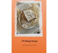 100 Writing Prompts: Creative Writing Prompts for Poetry and/or Fiction