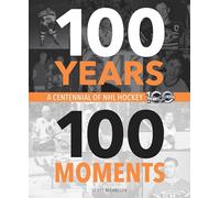 100 Years, 100 Moments: A Centennial of NHL Hockey